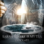 Sarah Where Is My Tea: "Desolate" – 2011